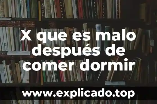 X que es malo después de comer dormir